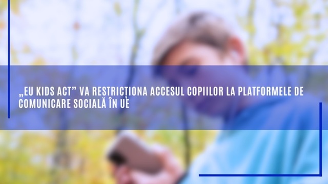 Comisia Europeană adoptă „EU KIDS ACT”: restricții severe pentru accesul minorilor pe rețelele sociale