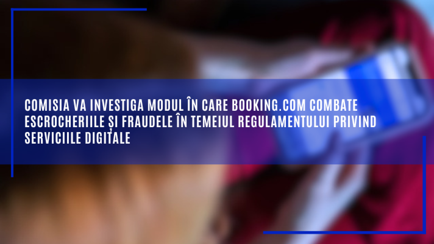 Comisia Europeană investighează Booking.com pentru fraude, phishing și reclame neclare