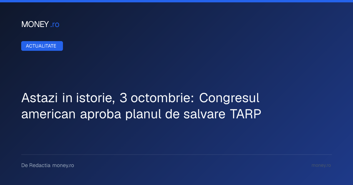 Momentul în care SUA au salvat sistemul financiar: 3 octombrie 2008, aprobarea planului TARP